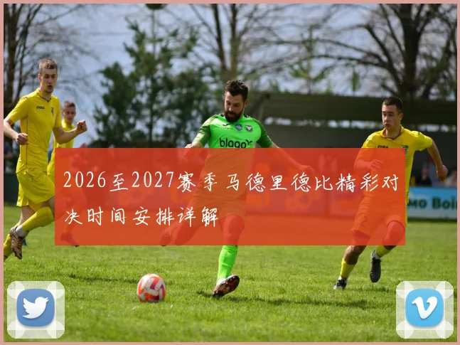 2026至2027赛季马德里德比精彩对决时间安排详解